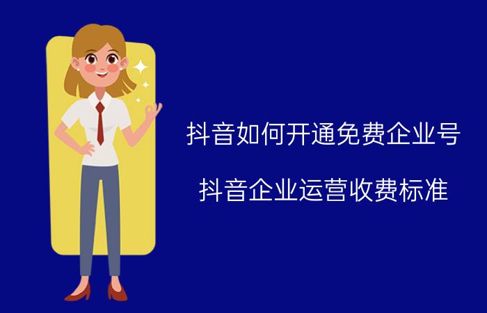 抖音如何开通免费企业号 抖音企业运营收费标准？